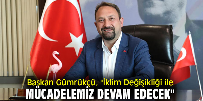 Başkan Gümrükçü, "İklim Değişikliği ile Mücadelemiz Devam Edecek"