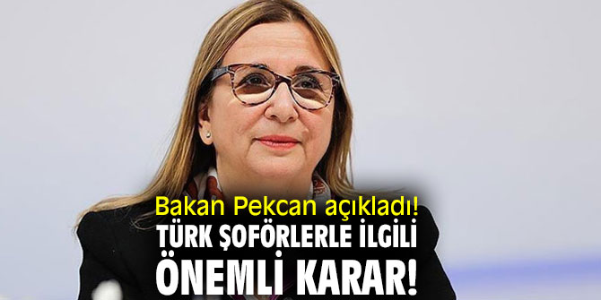 Bakan Pekcan açıkladı! Türk şoförlerle ilgili önemli karar!
