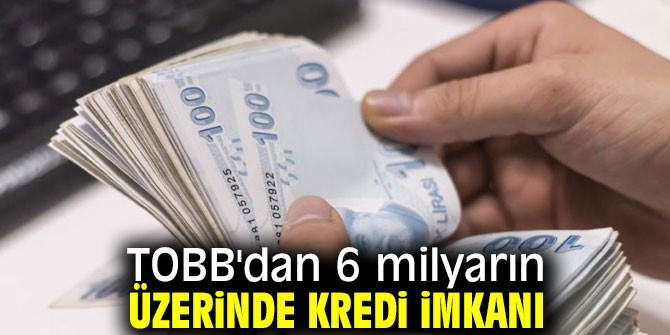 TOBB'dan 6 milyarın üzerinde kredi imkanı