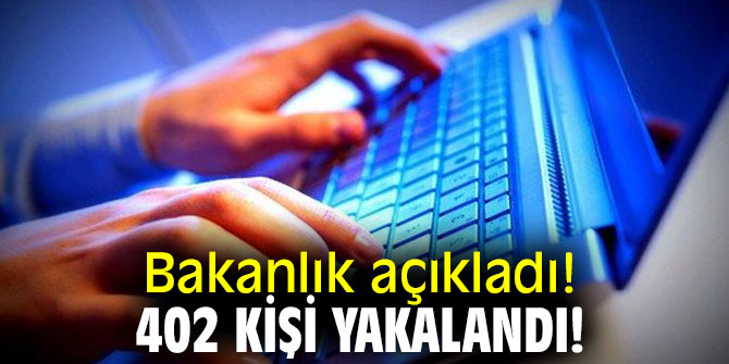 Bakanlık açıkladı! 402 kişi yakalandı!