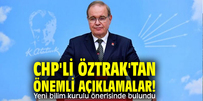 CHP'li Öztrak'tan önemli açıklamalar! Yeni bilim kurulu önerisi yaptı...