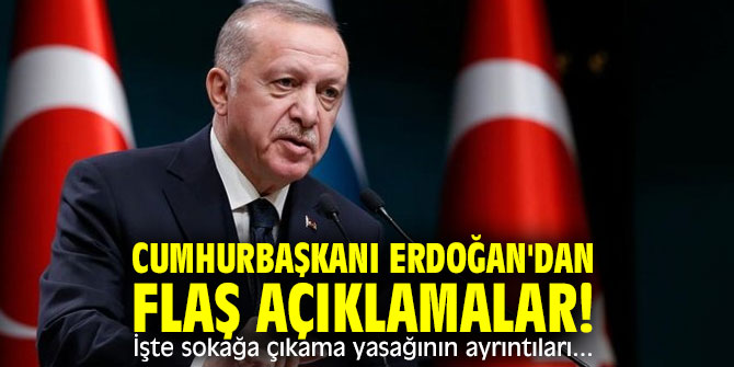Cumhurbaşkanı Erdoğan'dan flaş açıklamalar! İşte sokağa çıkama yasağının ayrıntıları...