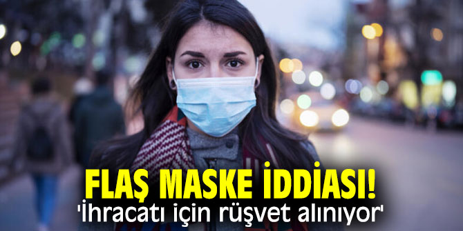 Flaş maske iddiası! 'İhracatı için rüşvet alınıyor'