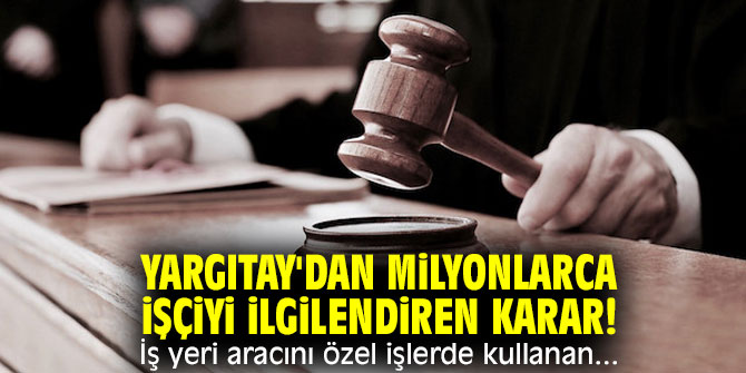 Yargıtay'dan milyonlarca işçiyi ilgilendiren karar! İş yeri aracını özel işlerde kullanan...
