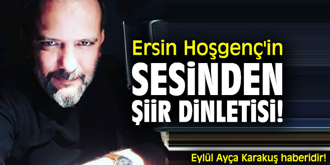Ersin Hoşgenç'in sesinden şiir dinletisi!