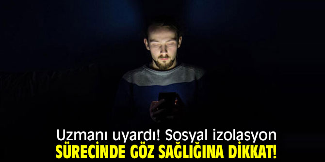 Uzmanı uyardı! Sosyal izolasyon sürecinde göz sağlığına dikkat!