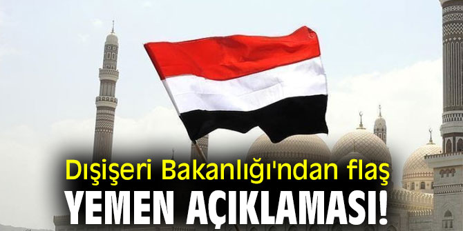 Dışişleri Bakanlığı'ndan flaş Yemen açıklaması!