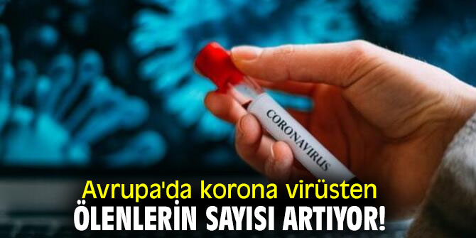 Avrupa'da korona virüsten ölenlerin sayısı artıyor!