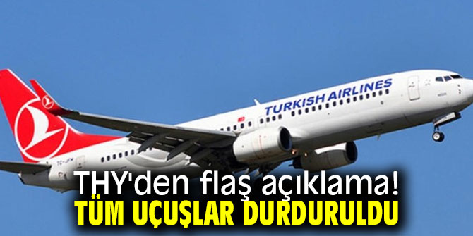 THY'den flaş açıklama! Tüm uçuşlar durduruldu