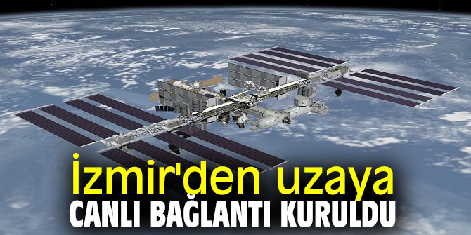  İZMİR'DEN UZAYA CANLI BAĞLANTI KURULDU