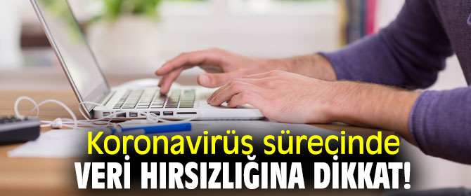 Koronavirüs sürecinde veri hırsızlığına dikkat!