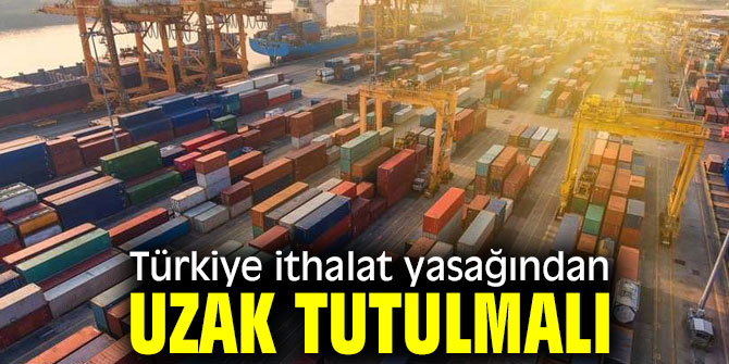 Türkiye ithalat yasağından uzak tutulmalı