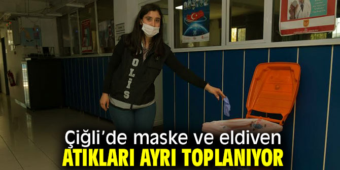 Çiğli’de maske ve eldiven atıkları ayrı toplanıyor