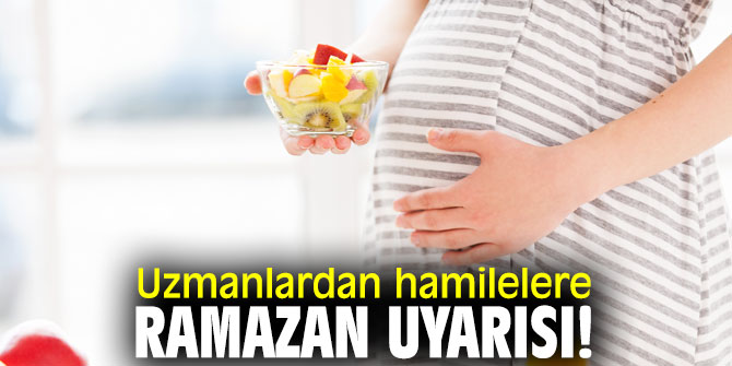 Uzmanlardan hamilelere ramazan uyarısı!