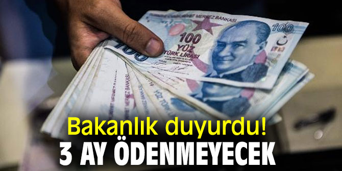 Bakanlık duyurdu! 3 ay ödenmeyecek