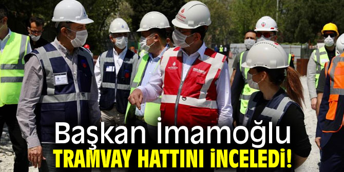 Başkan İmamoğlu tramvay hattını inceledi!