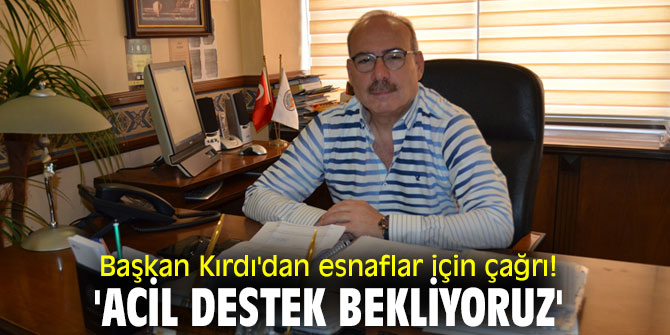 Başkan Kırdı'dan esnaflar için çağrı! 'Acil Destek Bekliyoruz'