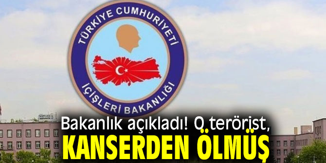 Bakanlık açıkladı! O terörist, kanserden ölmüş