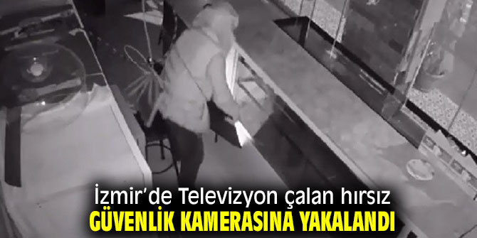 İzmir'de televizyon çalan hırsız güvenlik kamerasına yakalandı