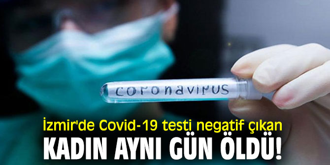 İzmir'de Covid-19 testi negatif çıkan kadın aynı gün öldü!