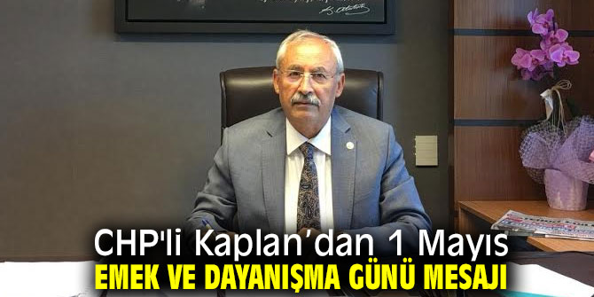CHP'li Kaplan'dan 1 Mayıs mesajı!
