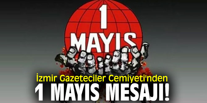 İzmir Gazeteciler Cemiyeti'nden 1 Mayıs mesajı!