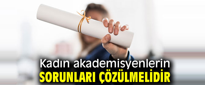 Kadın akademisyenlerin sorunları çözülmeli!