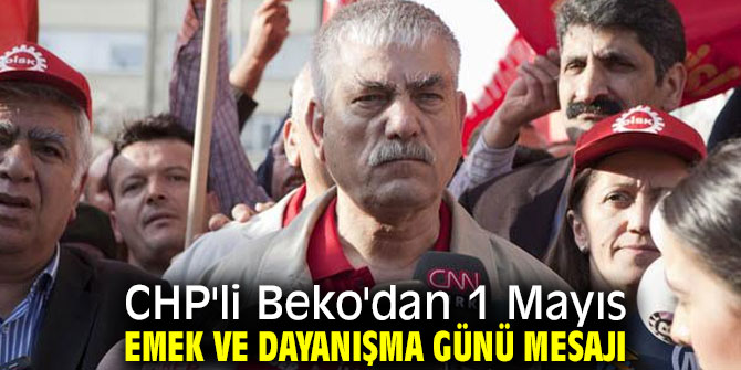 CHP'li Beko'dan 1 Mayıs Emek ve Dayanışma Günü mesajı