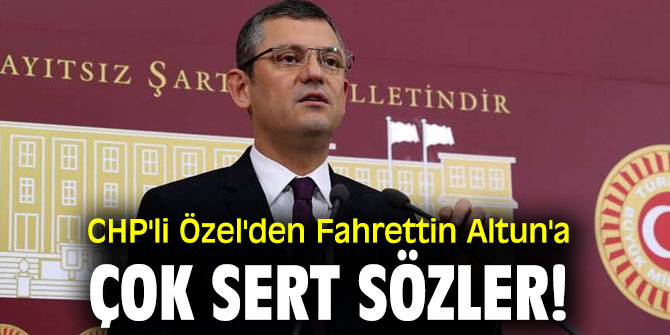 CHP'li Özel'den Fahrettin Altun'a çok sert sözler!