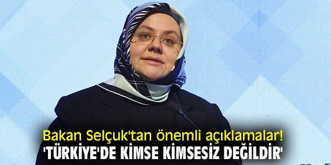 Bakan Selçuk'tan önemli açıklamalar! 'Türkiye'de kimse kimsesiz değildir'