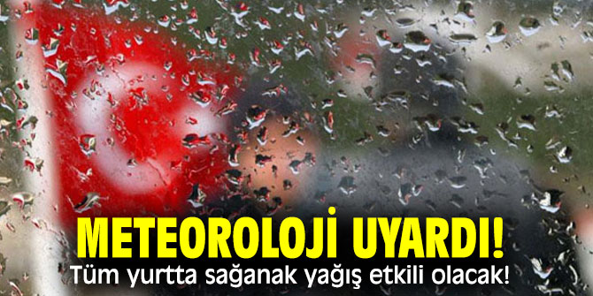 Meteoroloji uyardı! Tüm yurtta sağanak yağış etkili olacak!