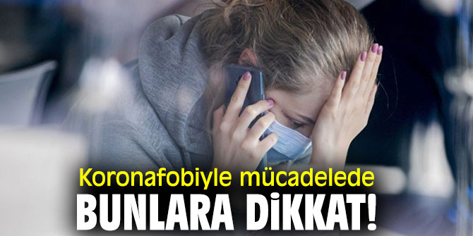 Koronafobiyle mücadelede bunlara dikkat!
