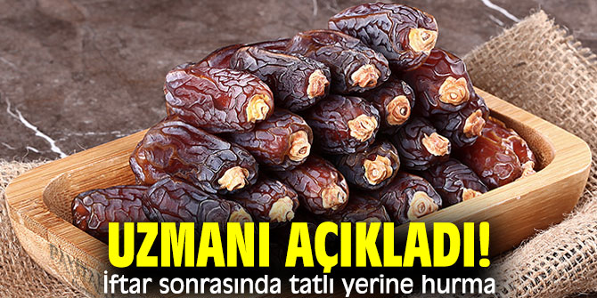 Uzmanı açıkladı! İftar sonrasında tatlı yerine hurma