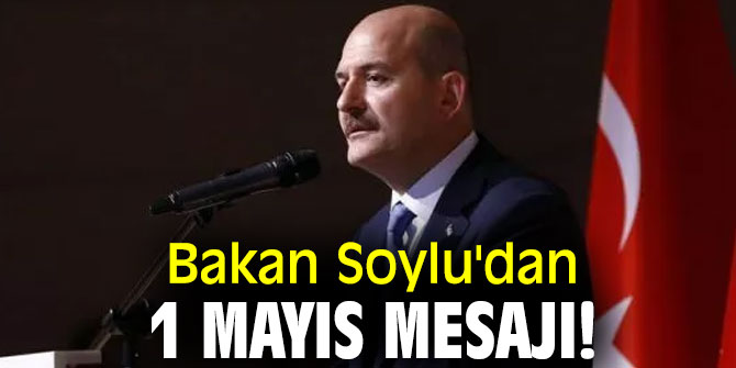Bakan Soylu'dan 1 Mayıs Emek ve Dayanışma Günü mesajı!