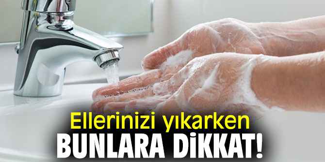 Ellerinizi yıkarken bunlara dikkat!