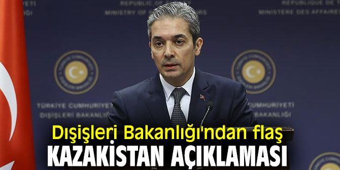 Dışişleri Bakanlığı'ndan flaş Kazakistan açıklaması
