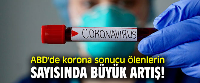 ABD'de korona sonucu ölenlerin sayısında büyük artış!