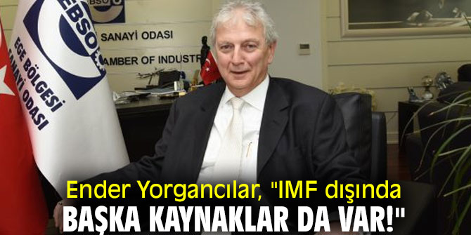Ender Yorgancılar, "IMF dışında başka kaynaklar da var!"