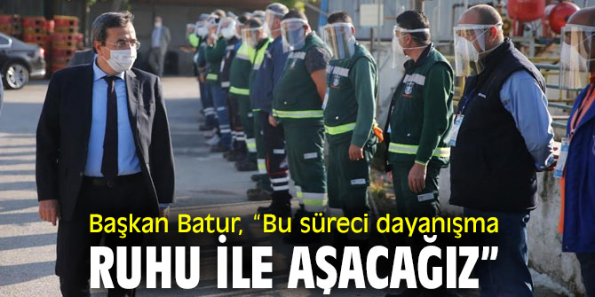 Başkan Batur, “Bu süreci dayanışma ruhu ile aşacağız”