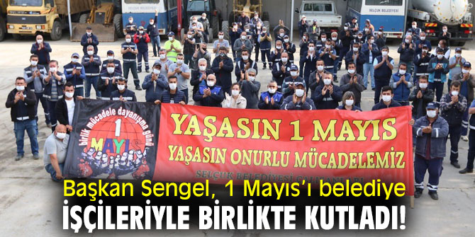 Başkan Sengel, 1 Mayıs’ı belediye işçileriyle birlikte kutladı!