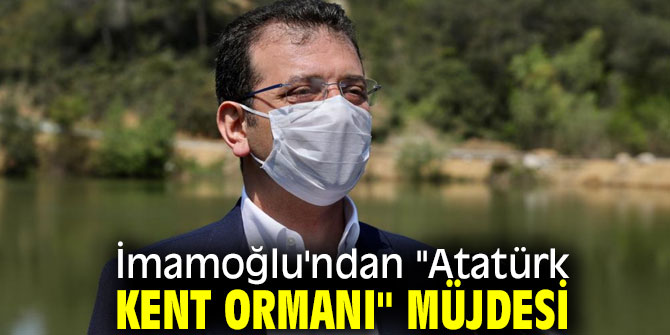 Başkan İmamoğlu'ndan "Atatürk Kent Ormanı" müjdesi