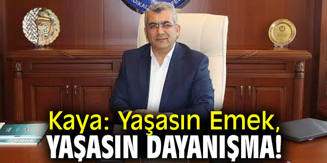 Ali Kaya'dan 1 Mayıs Emek ve Dayanışma Günü mesajı