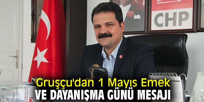 Gruşçu'dan 1 Mayıs Emek ve Dayanışma Günü mesajı