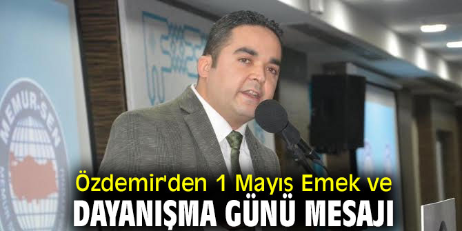 Özdemir'den 1 Mayıs Emek ve Dayanışma Günü mesajı
