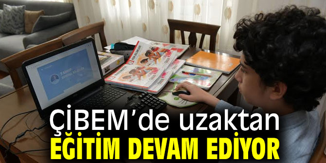 ÇİBEM’de uzaktan eğitim devam ediyor