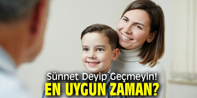 Sünnet Deyip Geçmeyin! En uygun zaman...