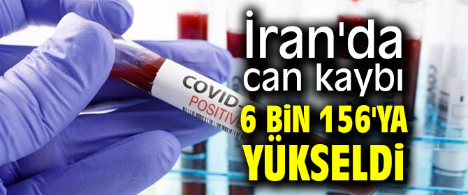 İran'da can kaybı 6 bin 156'ya yükseldi
