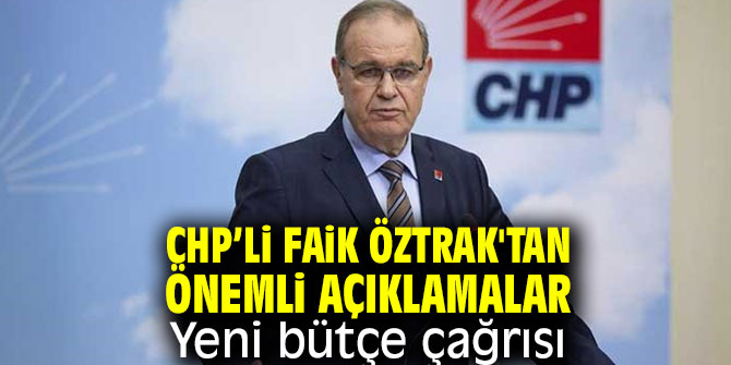 CHP Parti Sözcüsü Faik Öztrak'tan önemli açıklamalar 'Yeni bütçe çağrısı'