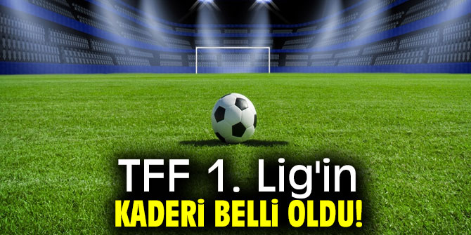 TFF 1. Lig'in kaderi belli oldu!