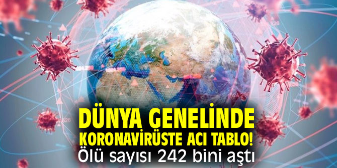 Dünya genelinde koronavirüste acı tablo! Ölü sayısı  242 bini aştı